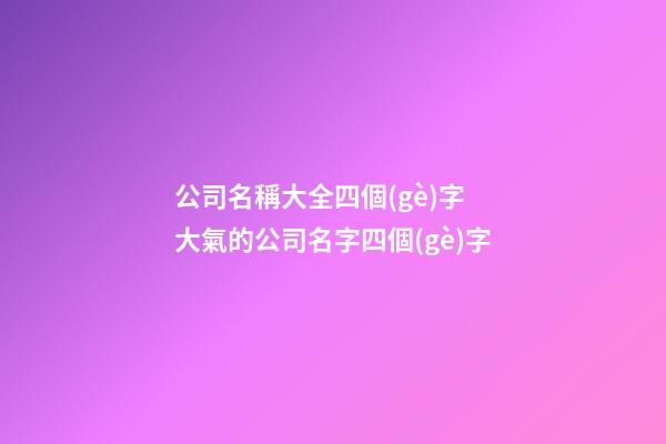 公司名稱大全四個(gè)字 大氣的公司名字四個(gè)字